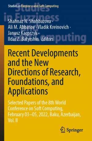 Recent Developments and the New Directions of Research, Foundations, and Applications: Selected Papers of the 8th World Conference on Soft Computing, February 03–05, 2022, Baku, Azerbaijan, Vol. II de Shahnaz N. Shahbazova