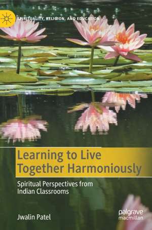 Learning to Live Together Harmoniously: Spiritual Perspectives from Indian Classrooms de Jwalin Patel