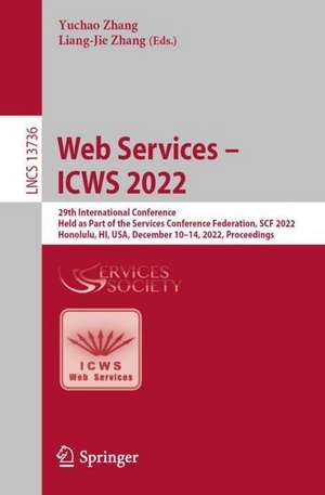 Web Services – ICWS 2022: 29th International Conference, Held as Part of the Services Conference Federation, SCF 2022, Honolulu, HI, USA, December 10–14, 2022, Proceedings de Yuchao Zhang