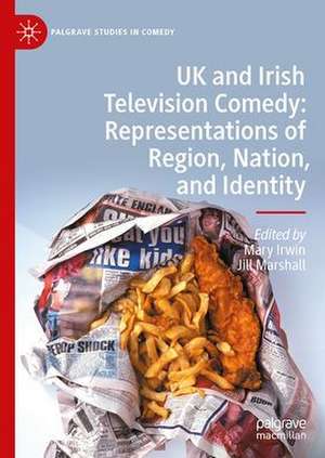 UK and Irish Television Comedy: Representations of Region, Nation, and Identity de Mary Irwin