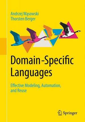 Domain-Specific Languages: Effective Modeling, Automation, and Reuse de Andrzej Wąsowski