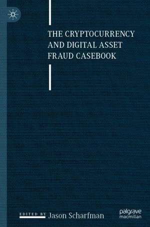 The Cryptocurrency and Digital Asset Fraud Casebook de Jason Scharfman