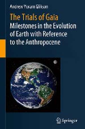 The Trials of Gaia: Milestones in the Evolution of Earth with Reference to the Anthropocene de Andrew Yoram Glikson