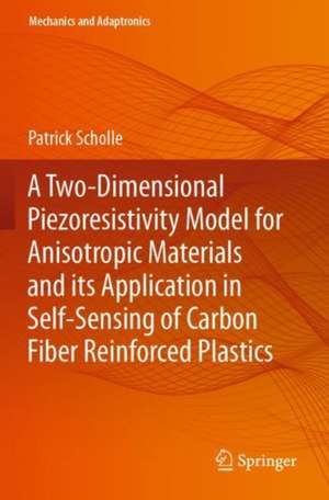 A Two-Dimensional Piezoresistivity Model for Anisotropic Materials and its Application in Self-Sensing of Carbon Fiber Reinforced Plastics de Patrick Scholle