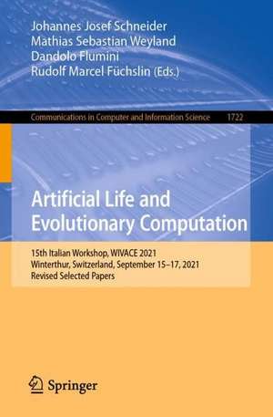 Artificial Life and Evolutionary Computation: 15th Italian Workshop, WIVACE 2021, Winterthur, Switzerland, September 15–17, 2021, Revised Selected Papers de Johannes Josef Schneider