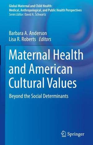 Maternal Health and American Cultural Values: Beyond the Social Determinants de Barbara A. Anderson