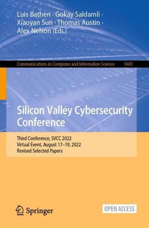 Silicon Valley Cybersecurity Conference: Third Conference, SVCC 2022, Virtual Event, August 17–19, 2022, Revised Selected Papers de Luis Bathen