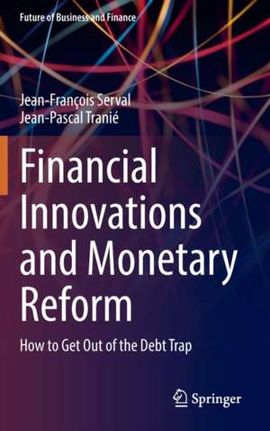 Financial Innovations and Monetary Reform: How to Get Out of the Debt Trap de Jean-François Serval