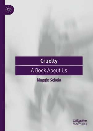 Cruelty: A Book About Us de Maggie Schein