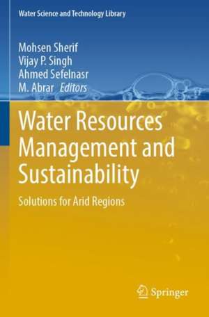 Water Resources Management and Sustainability: Solutions for Arid Regions de Mohsen Sherif