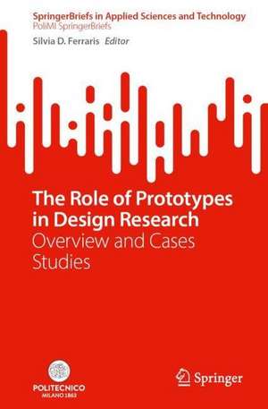 The Role of Prototypes in Design Research: Overview and Case Studies de Silvia D. Ferraris