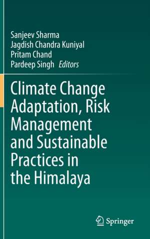 Climate Change Adaptation, Risk Management and Sustainable Practices in the Himalaya de Sanjeev Sharma