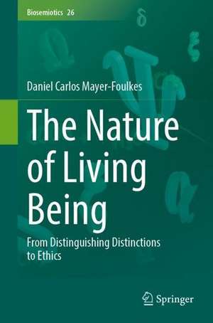 The Nature of Living Being: From Distinguishing Distinctions to Ethics de Daniel Carlos Mayer-Foulkes