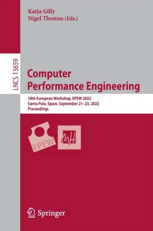 Computer Performance Engineering: 18th European Workshop, EPEW 2022, Santa Pola, Spain, September 21–23, 2022, Proceedings de Katja Gilly