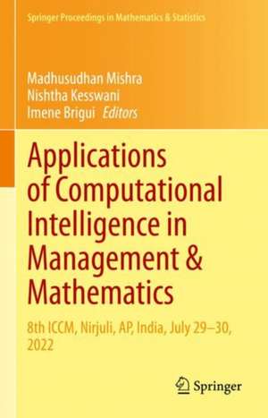 Applications of Computational Intelligence in Management & Mathematics: 8th ICCM, Nirjuli, AP, India, July 29–30, 2022 de Madhusudhan Mishra