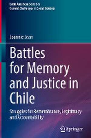 Battles for Memory and Justice in Chile: Struggles for Remembrance, Legitimacy and Accountability de Joannie Jean