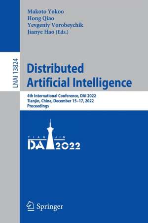 Distributed Artificial Intelligence: 4th International Conference, DAI 2022, Tianjin, China, December 15–17, 2022, Proceedings de Makoto Yokoo