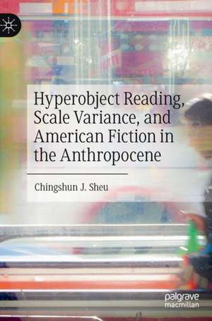 Hyperobject Reading, Scale Variance, and American Fiction in the Anthropocene de Chingshun J. Sheu