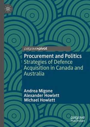 Procurement and Politics: Strategies of Defence Acquisition in Canada and Australia de Andrea Migone