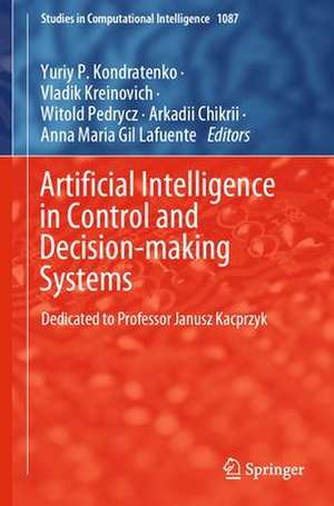 Artificial Intelligence in Control and Decision-making Systems: Dedicated to Professor Janusz Kacprzyk de Yuriy P. Kondratenko