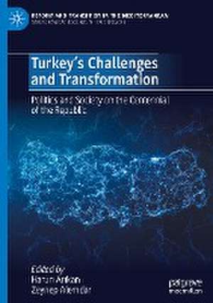 Turkey’s Challenges and Transformation: Politics and Society on the Centennial of the Republic de Harun Arıkan