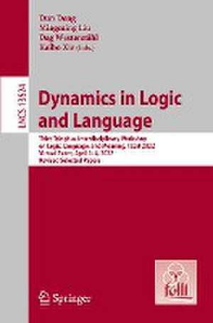 Dynamics in Logic and Language: Third Tsinghua Interdisciplinary Workshop on Logic, Language, and Meaning, TLLM 2022, Virtual Event, April 1–4, 2022, Revised Selected Papers de Dun Deng