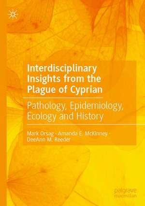 Interdisciplinary Insights from the Plague of Cyprian: Pathology, Epidemiology, Ecology and History de Mark Orsag