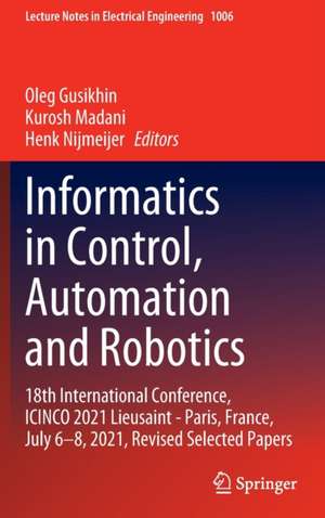 Informatics in Control, Automation and Robotics: 18th International Conference, ICINCO 2021 Lieusaint - Paris, France, July 6–8, 2021, Revised Selected Papers de Oleg Gusikhin