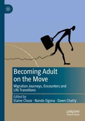 Becoming Adult on the Move: Migration Journeys, Encounters and Life Transitions de Elaine Chase