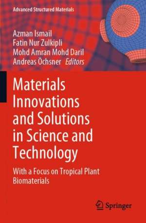 Materials Innovations and Solutions in Science and Technology: With a Focus on Tropical Plant Biomaterials de Azman Ismail