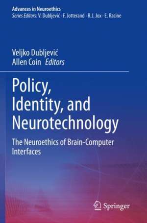 Policy, Identity, and Neurotechnology: The Neuroethics of Brain-Computer Interfaces de Veljko Dubljević