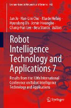 Robot Intelligence Technology and Applications 7: Results from the 10th International Conference on Robot Intelligence Technology and Applications de Jun Jo