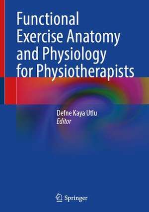 Functional Exercise Anatomy and Physiology for Physiotherapists de Defne Kaya Utlu