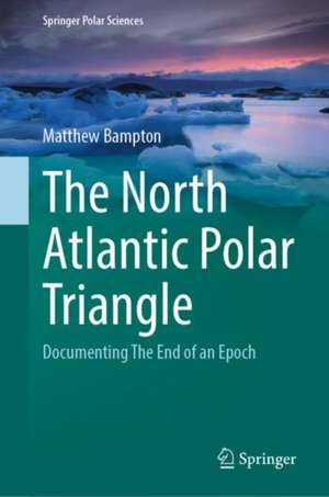 The North Atlantic Polar Triangle: Documenting The End of an Epoch de Matthew Bampton