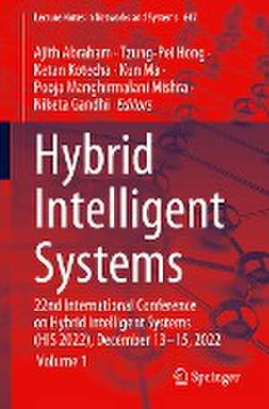 Hybrid Intelligent Systems: 22nd International Conference on Hybrid Intelligent Systems (HIS 2022), December 13–15, 2022 de Ajith Abraham