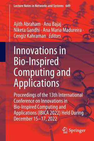 Innovations in Bio-Inspired Computing and Applications: Proceedings of the 13th International Conference on Innovations in Bio-Inspired Computing and Applications (IBICA 2022) Held During December 15-17, 2022 de Ajith Abraham