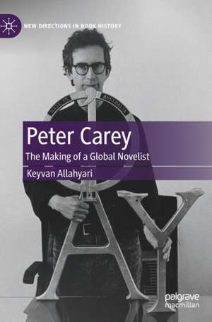 Peter Carey: The Making of a Global Novelist de Keyvan Allahyari