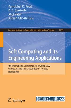 Soft Computing and Its Engineering Applications: 4th International Conference, icSoftComp 2022, Changa, Anand, India, December 9–10, 2022, Proceedings de Kanubhai K. Patel