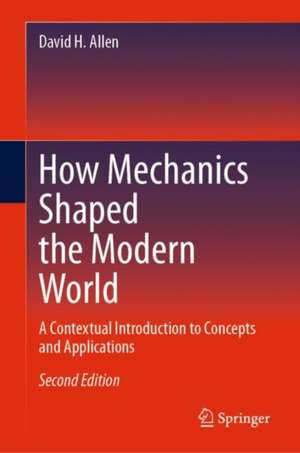 How Mechanics Shaped the Modern World: A Contextual Introduction to Concepts and Applications de David H. Allen