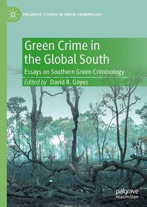 Green Crime in the Global South: Essays on Southern Green Criminology de David R. Goyes