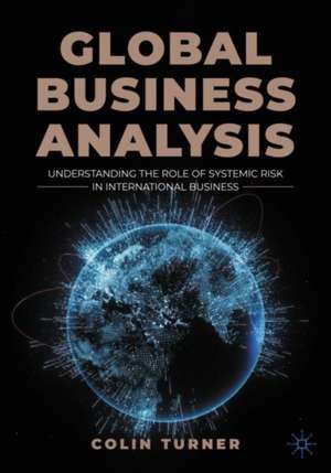 Global Business Analysis: Understanding the Role of Systemic Risk in International Business de Colin Turner