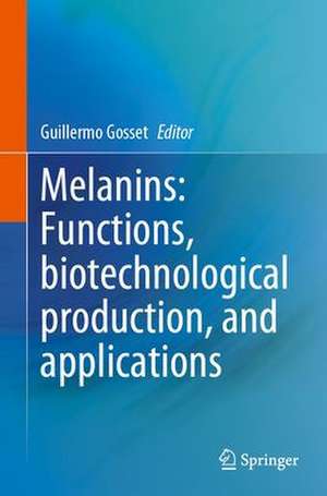 Melanins: Functions, Biotechnological Production, and Applications de Guillermo Gosset