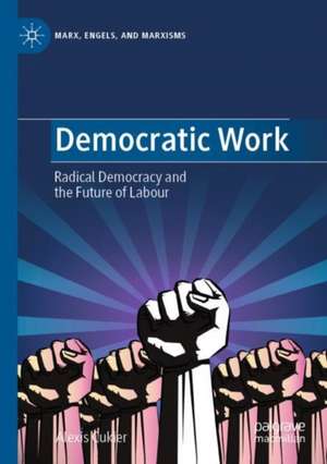 Democratic Work: Radical Democracy and the Future of Labour de Alexis Cukier