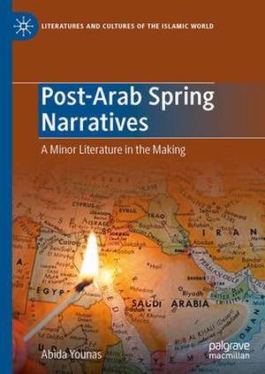 Post-Arab Spring Narratives: A Minor Literature in the Making de Abida Younas