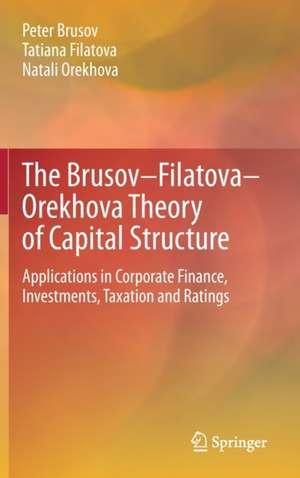 The Brusov–Filatova–Orekhova Theory of Capital Structure: Applications in Corporate Finance, Investments, Taxation and Ratings de Peter Brusov