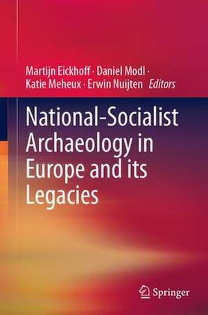 National-Socialist Archaeology in Europe and its Legacies de Martijn Eickhoff