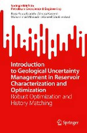 Introduction to Geological Uncertainty Management in Reservoir Characterization and Optimization: Robust Optimization and History Matching de Reza Yousefzadeh