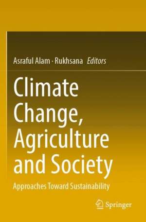 Climate Change, Agriculture and Society: Approaches Toward Sustainability de Asraful Alam