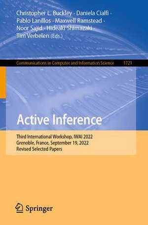 Active Inference: Third International Workshop, IWAI 2022, Grenoble, France, September 19, 2022, Revised Selected Papers de Christopher L. Buckley