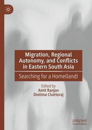 Migration, Regional Autonomy, and Conflicts in Eastern South Asia: Searching for a Home(land) de Amit Ranjan